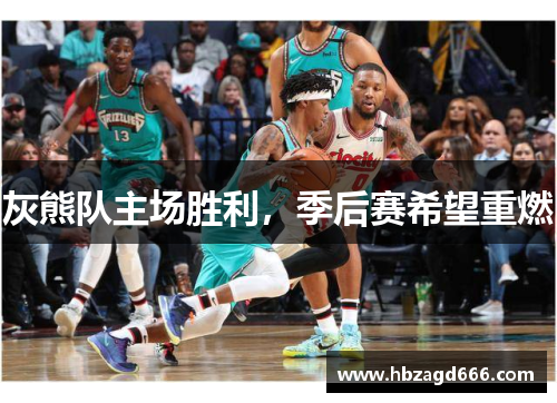 灰熊队主场胜利，季后赛希望重燃