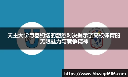 天主大学与基约塔的激烈对决揭示了高校体育的无限魅力与竞争精神